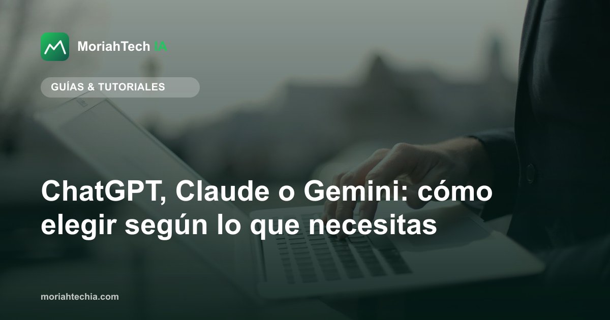 ChatGPT, Claude o Gemini: cómo elegir según lo que necesitas