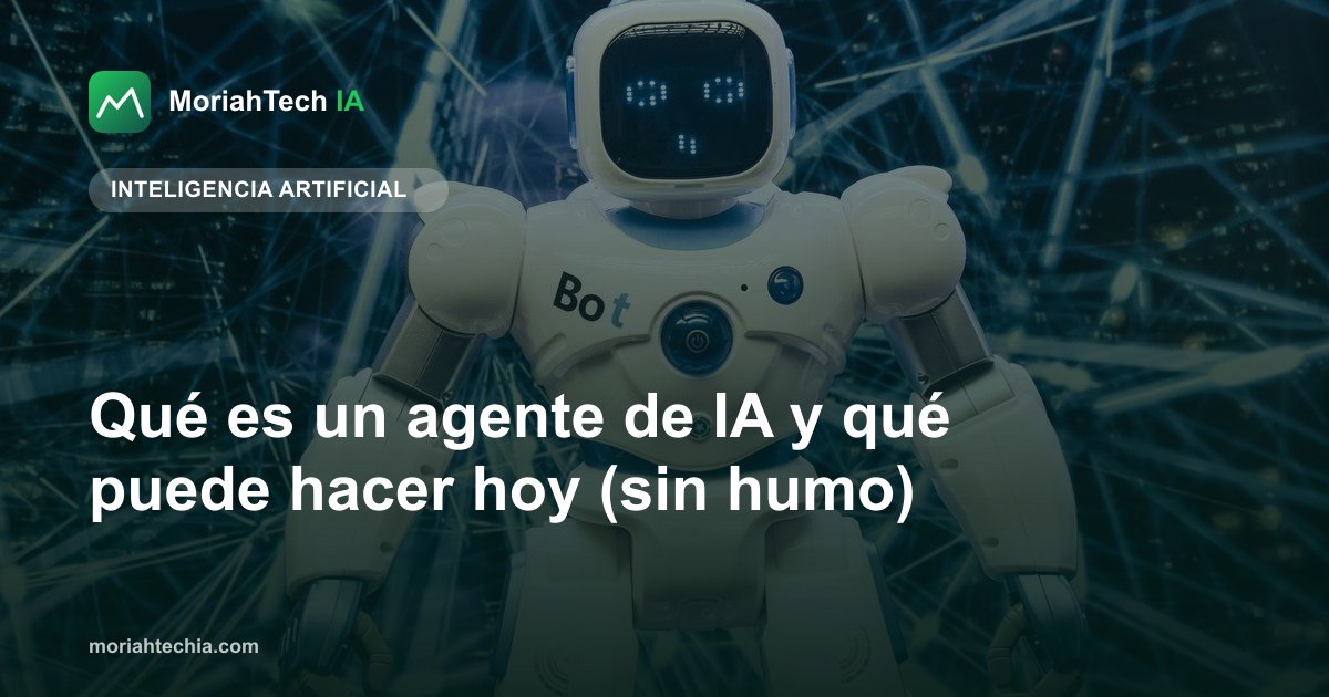 Qué es un agente de IA y qué puede hacer hoy (sin humo)